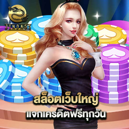 jinda55 สล็อตเว็บใหญ่ แจกเครดิตฟรีทุกวัน